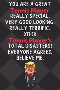 You Are A Great Tennis Player Really Special Very Good Looking: Tennis Player Funny Trump Hobby Birthday Gift Journal / Notebook / Diary / Unique Greeting Card Alternative