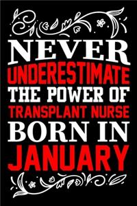 Never Underestimate The Power Of Transplant Nurse Born In January