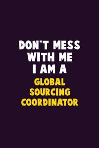 Don't Mess With Me, I Am A Global Sourcing Coordinator: 6X9 Career Pride 120 pages Writing Notebooks