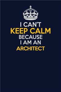I Can't Keep Calm Because I Am An Architect