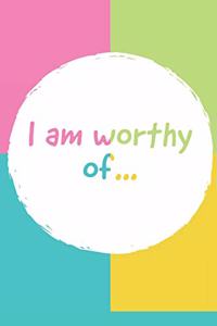 I Am Worthy Of