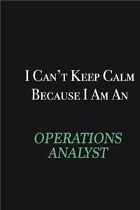 I cant Keep Calm because I am an Operations Analyst