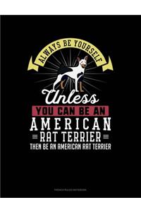 Always Be Yourself Unless You Can Be An American Rat Terrier Then Be An American Rat Terrier