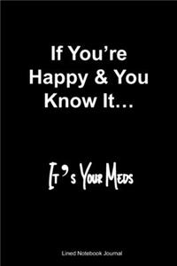 If You're Happy & You Know It... It's Your Meds Lined Notebook Journal