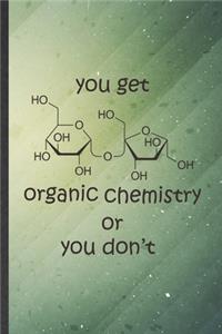You Get Organic Chemistry or You Don't