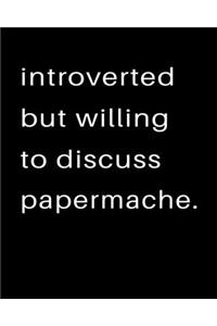 Introverted But Willing To Discuss Papermache