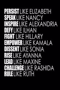 PERSIST like Elizabeth SPEAK like Nancy INSPIRE like Alexandria DEFY like Ilhan FIGHT like Hillary EMPOWER like Kamala DISSENT like Sonia RISE like Ayanna LEAD like Maxine CHALLENGE like Rashida RULE like Ruth: 8" x 10" Dot Grid Journal Feminist Gift