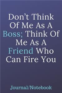Don't Think Of Me As A Boss; Think Of Me As A Friend Who Can Fire You