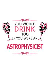 You Would Drink Too If You Were An Astrophysicist