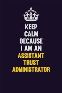 Keep Calm Because I Am An Assistant Trust Administrator