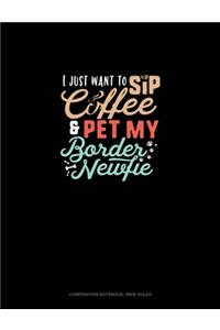 I Just Want To Sip Coffee And Pet My Border Newfie