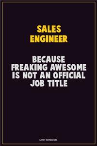 Sales Engineer, Because Freaking Awesome Is Not An Official Job Title: Career Motivational Quotes 6x9 120 Pages Blank Lined Notebook Journal