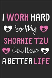 I Work Hard So My Shorkie Tzu Can Have A Better Life