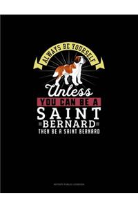 Always Be Yourself Unless You Can Be A Saint Bernard Then Be A Saint Bernard