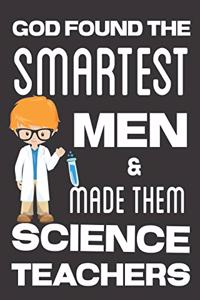 God found the Smartest Men & Made Them Science Teachers: Science Teachers Gifts: Cute Blank lined Notebook Journal to Write in for Engineers and Science Students