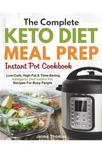 The Complete Keto Diet Meal Prep Instant Pot Cookbook: Low-Carb, High-Fat & Time-Saving Ketogenic Diet Instant Pot Recipes for Busy People
