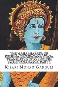 The Mahabharata of Krishna-Dwaipayana Vyasa Translated into English Prose Vana Parva, Part 2