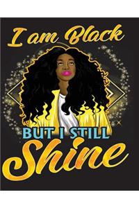 I Am Black but I Still Shine: Black Girl Magic 8 x 10 Large College Ruled 200 Pages (Journal School Composition Notebook Book Teacher Student)