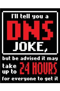 I'll Tell You A DNS Joke, But Be Advised It May Take Up To 24 Hours For Everyone