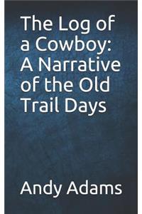 The Log of a Cowboy: A Narrative of the Old Trail Days