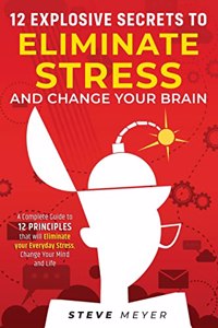 12 Explosive Secrets To Eliminate Stress And Change Mind