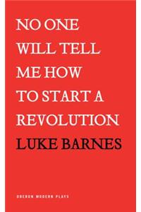 No One Will Tell Me How to Start a Revolution
