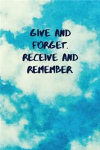 Give and Forget. Receive and Remember