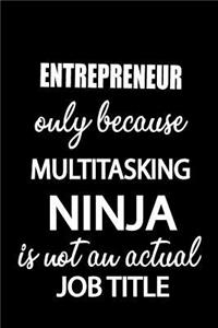 Entrepreneur Only Because Multitasking Ninja Is Not an Actual Job Title