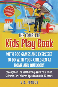 The Complete Kids Play Book With 360 Games And Exercises To Do With Your Children At Home And Outdoors