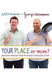 Your Place or Mine? : Delicious Recipes from Australia's Favourite Chefs