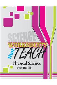 Worksheets That Teach: Physical Science, Volume III