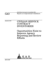Civilian Service Contract Inventories: Opportunities Exist to Improve Agency Reporting and Review Efforts: Report to Congressional Committees.