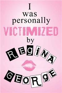 I Was Personally Victimized by Regina George - Mean Girls Journal Lined Notebook