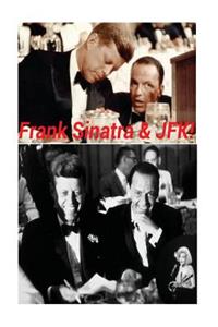 Frank Sinatra & Jfk!: The Unbelievable Untold Story.