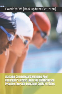 Alabama Commercial Swimming Pool Contractor License Exam 100 Unofficial Self Practice Exercise Questions 2018/19 Edition