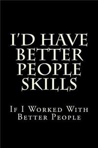 I'd Have Better People Skills If I Worked With Better People