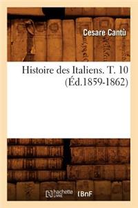 Histoire Des Italiens. T. 10 (Éd.1859-1862)