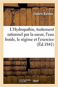 L'Hydropathie, Traitement Rationnel Par La Sueur, l'Eau Froide, Le Régime Et l'Exercice