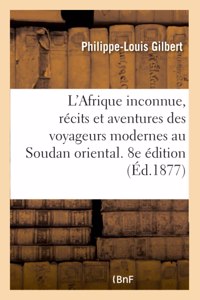 L'Afrique inconnue, récits et aventures des voyageurs modernes au Soudan oriental. 8e édition