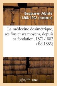 La Médecine Dosimétrique, Ses Fins Et Ses Moyens Ou Discours Et Articles de Fonds Qui Ont Paru