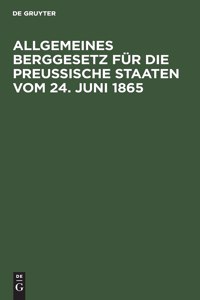 Allgemeines Berggesetz Für Die Preußische Staaten Vom 24. Juni 1865