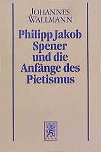 Philipp Jakob Spener und die Anfange des Pietismus