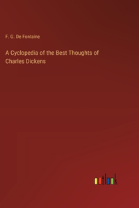 A Cyclopedia of the Best Thoughts of Charles Dickens