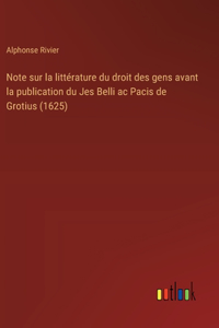 Note sur la littérature du droit des gens avant la publication du Jes Belli ac Pacis de Grotius (1625)