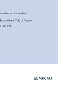 Evangeline; A Tale of Acadie