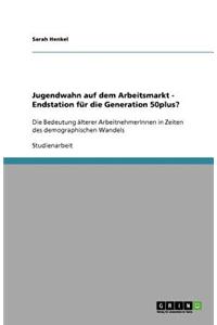 Jugendwahn auf dem Arbeitsmarkt - Endstation für die Generation 50plus?
