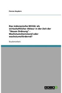 Das indonesische Militär als wirtschaftlicher Akteur in der Zeit der Neuen Ordnung - Wachstumshemmend oder wachstumsfördernd?