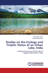 Studies on the Ecology and Trophic Status of an Urban Lake, India