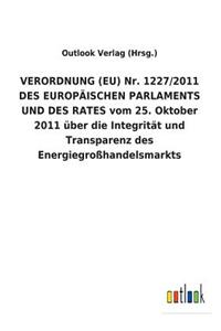 VERORDNUNG (EU) Nr. 1227/2011 DES EUROPÄISCHEN PARLAMENTS UND DES RATES vom 25. Oktober 2011 über die Integrität und Transparenz des Energiegroßhandelsmarkts