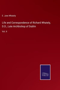 Life and Correspondence of Richard Whately, D.D., Late Archbishop of Dublin